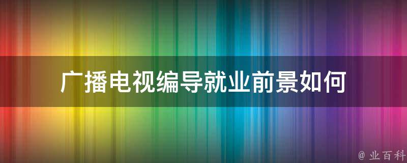 广播电视编导就业前景如何 