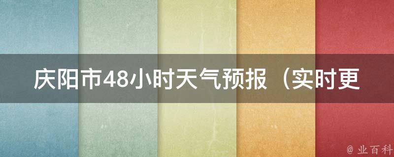 庆阳市48小时天气预报（实时更新，未来两天天气变化一览无余）