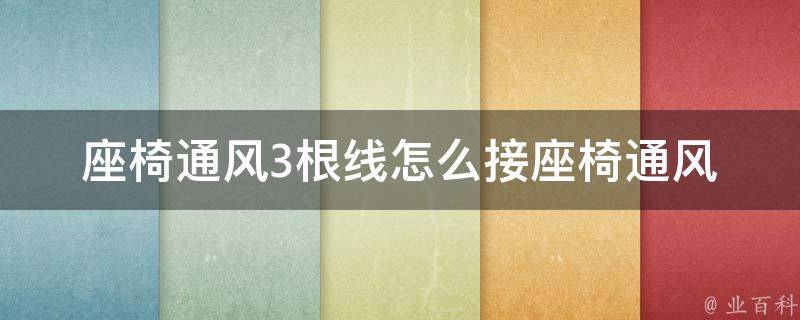 座椅通风3根线怎么接(座椅通风线接法及注意事项)