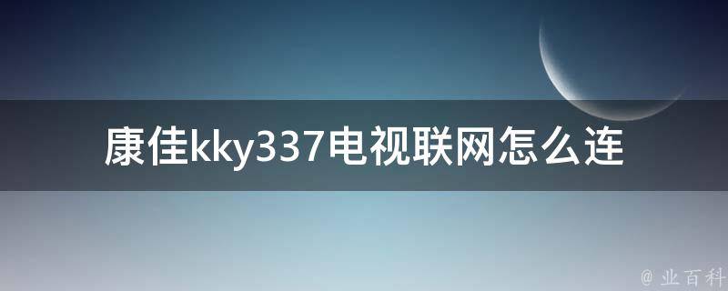 康佳kky337电视联网怎么连 