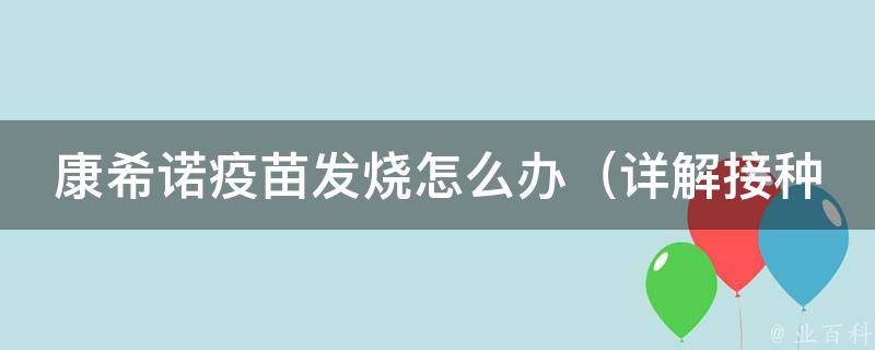 康希诺**发烧怎么办_详解接种后应对发热的方法