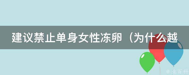 建议禁止单身女性冻卵（为什么越来越多的女性想要冻卵？）