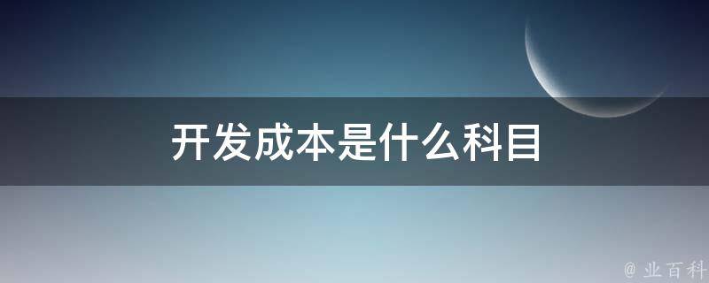 开发成本是什么科目 