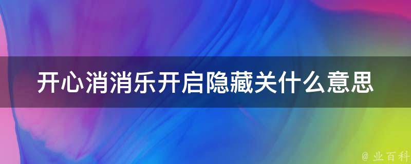 开心消消乐开启隐藏关什么意思 