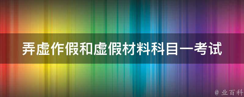 弄虚作假和虚假材料科目一(考试中如何避免被判定作弊)