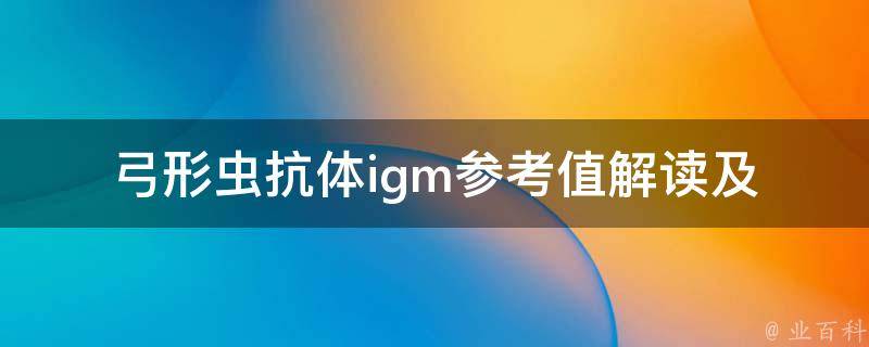 弓形虫抗体igm参考值_解读及异常情况分析