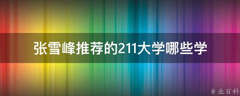 张雪峰推荐的211大学_哪些学校入选？