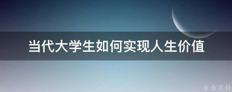 当代大学生如何实现人生价值 