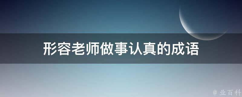 形容老师做事认真的成语 