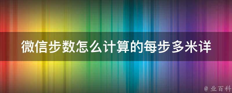 微信步数怎么计算的每步多米(详解微信运动计步原理及误差调整方法)