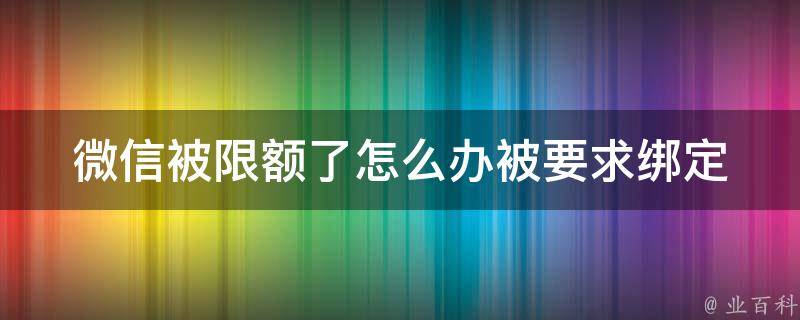 微信被限额了怎么办_被要求绑定银行卡的解决方法