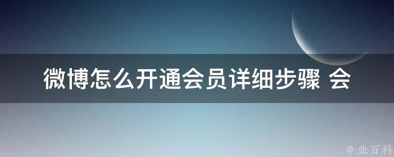 微博怎么开通会员_详细步骤+会员权益介绍