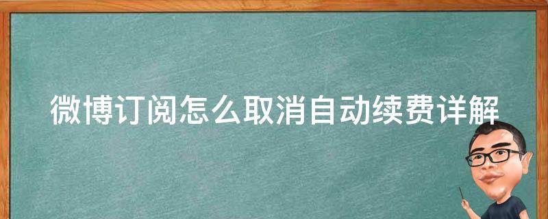 微博订阅怎么取消自动续费_详解微博订阅自动续费取消方法