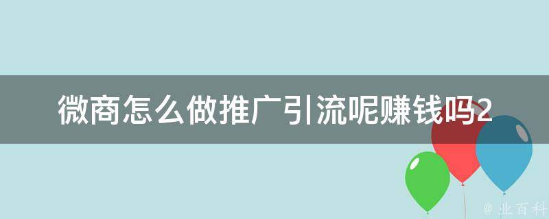 微商怎么做推广引流呢赚钱吗(2021最新实用方法分享)