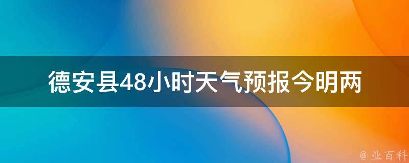 德安县48小时天气预报(今明两天天气变化及注意事项)