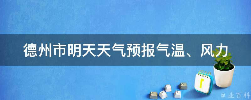 德州市明天天气预报_气温、风力、空气质量、穿衣建议