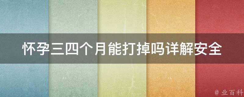 怀孕三四个月能打掉吗_详解安全流产方法和注意事项