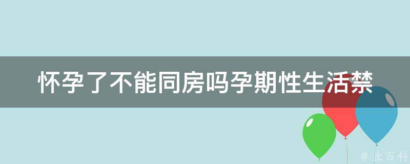 怀孕了不能同房吗_孕期性生活禁忌详解