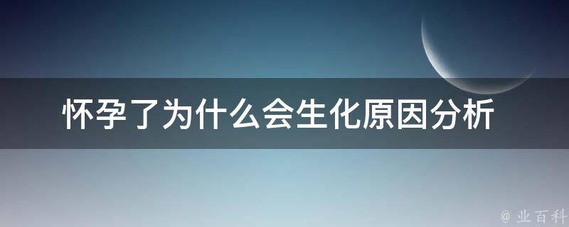 怀孕了为什么会生化_原因分析+预防措施