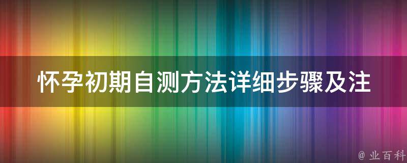 怀孕初期自测方法_详细步骤及注意事项