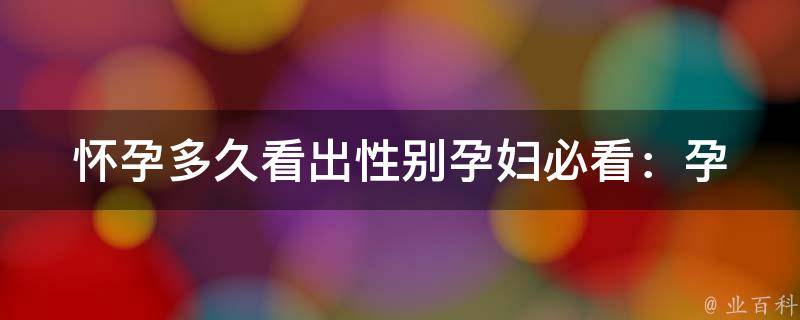 怀孕多久看出性别_孕妇必看：孕期b超、孕酮水平等影响胎儿性别的因素。