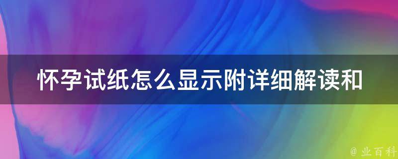 怀孕试纸怎么显示_附详细解读和使用技巧