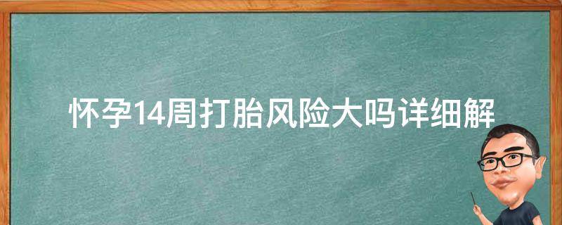 怀孕14周打胎风险大吗_详细解答及注意事项