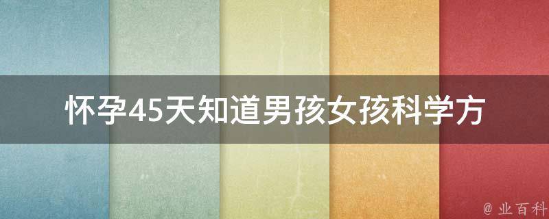 怀孕45天知道男孩女孩_科学方法超准预测常见猜测误区。