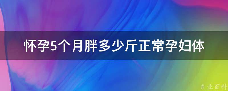 怀孕5个月胖多少斤正常(孕妇体重控制指南)