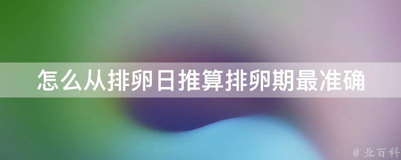 怎么从排卵日推算排卵期_最准确的方法和注意事项