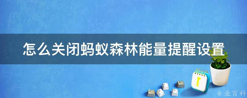 怎么关闭蚂蚁森林能量提醒设置_小技巧分享：5种方法快速关闭蚂蚁森林能量提醒。