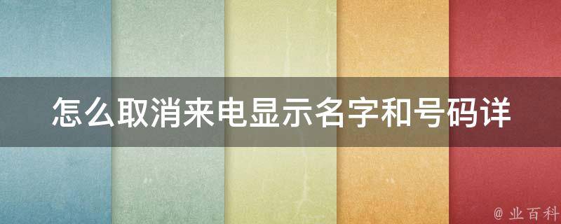 怎么取消来电显示名字和号码(详细教程和常见问题解答)