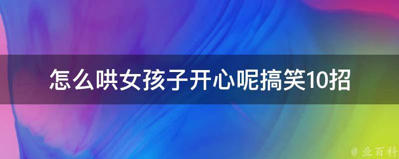 怎么哄女孩子开心呢搞笑(10招让女孩子笑出猪叫的方法)