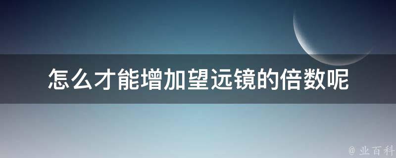 怎么才能增加望远镜的倍数呢 