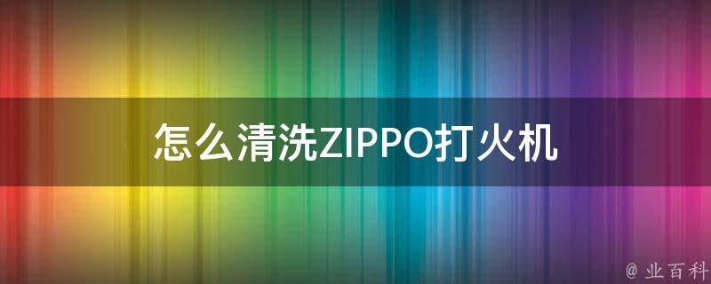 怎么清洗ZIPPO打火机 