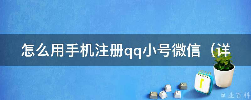 怎么用手机注册qq小号微信_详细步骤教你轻松搞定