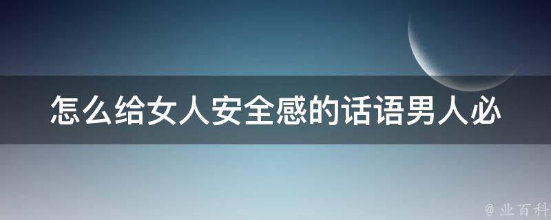 怎么给女人安全感的话语_男人必备的10句情话，让女人瞬间感受到你的爱