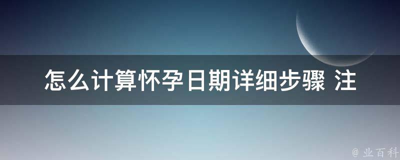 怎么计算怀孕日期_详细步骤+注意事项