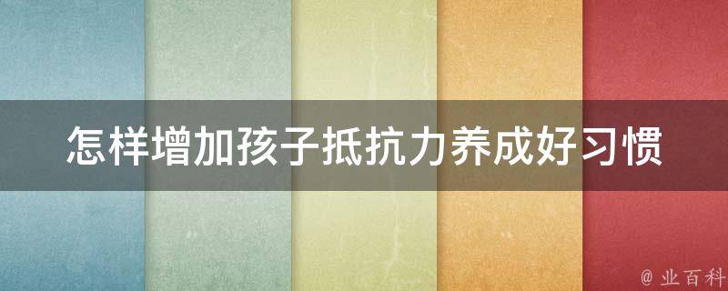 怎样增加孩子抵抗力(养成好习惯，让孩子远离疾病)