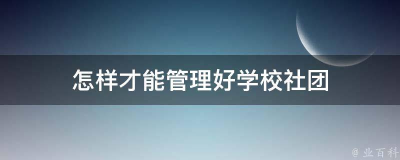 怎样才能管理好学校社团 