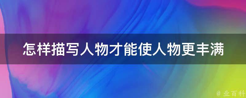 怎样描写人物才能使人物更丰满 