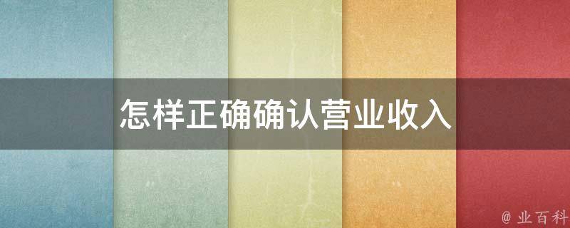 怎样正确确认营业收入 