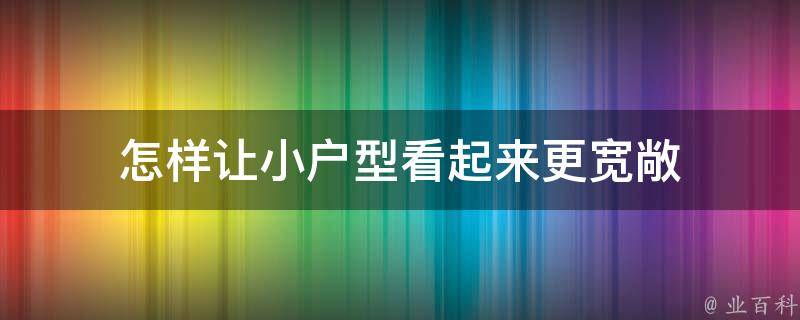 怎样让小户型看起来更宽敞 