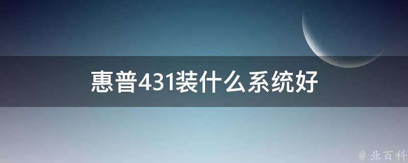 惠普431装什么系统好 