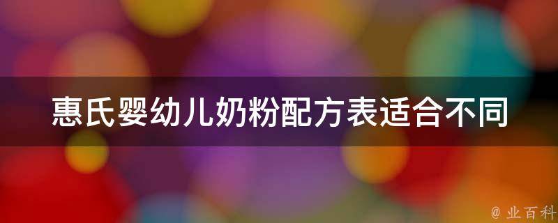 惠氏婴幼儿奶粉配方表_适合不同阶段宝宝的营养需求