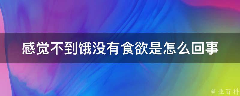 感觉不到饿没有食欲是怎么回事