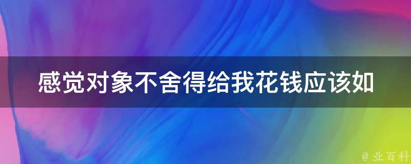 感觉对象不舍得给我花钱(应该如何沟通解决)