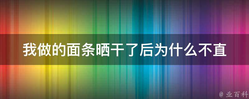 我做的面条晒干了后为什么不直 