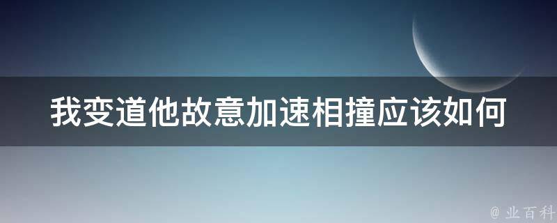 我变道他故意加速相撞_应该如何处理这种道路冲突