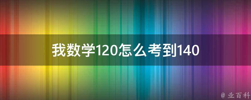 我数学120怎么考到140 